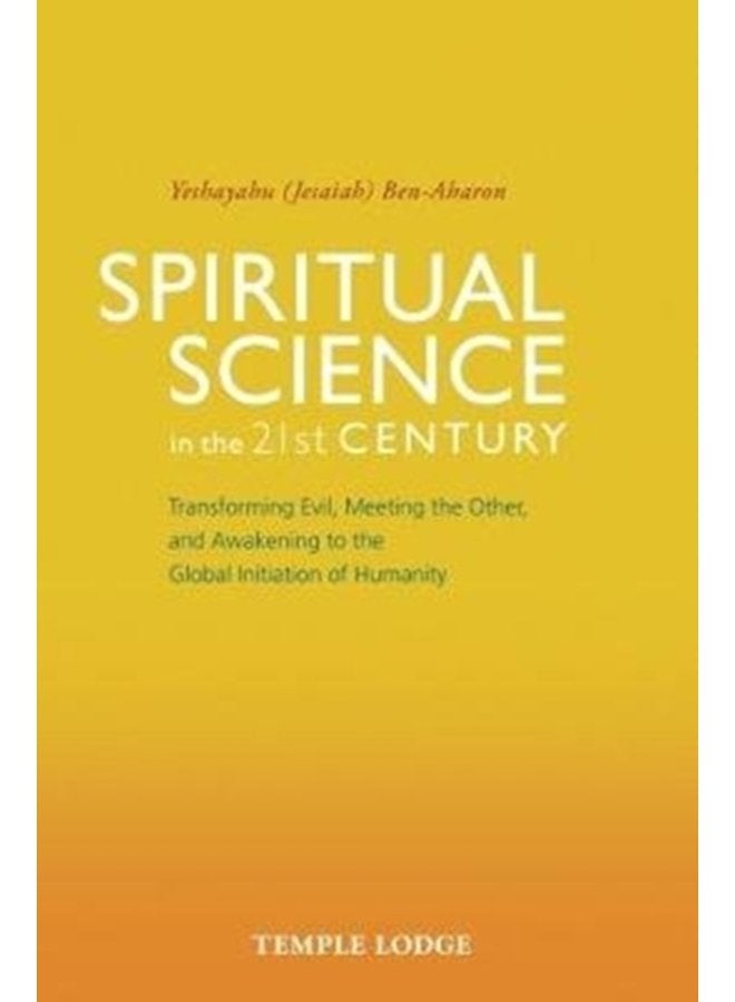 Spiritual Science in the 21st Century Transforming Evil Meeting the Other and Awakening to the Global Initiation of Humanity - Paperback