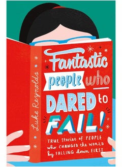 Fantastic People Who Dared to Fail: True stories of people who changed the world by falling down first
