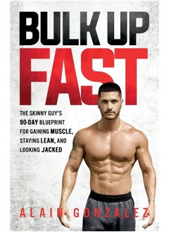Bulk up fast: the skinny guy's 90-day blueprint for gaining muscle, staying lean, and looking jacked 