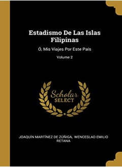 Estadismo De Las Islas Filipinas O Mis Viajes Por Este Pais; Volume 2 by Joaquin Martinez de Zuniga - Wenceslao Emilio Retana Paperback 