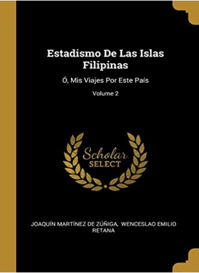 Estadismo De Las Islas Filipinas O Mis Viajes Por Este Pais; Volume 2 by Joaquin Martinez de Zuniga - Wenceslao Emilio Retana Paperback 