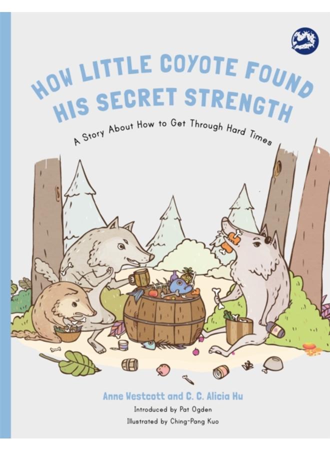 How Little Coyote Found His Secret Strength : A Story About How to Get Through Hard Times 