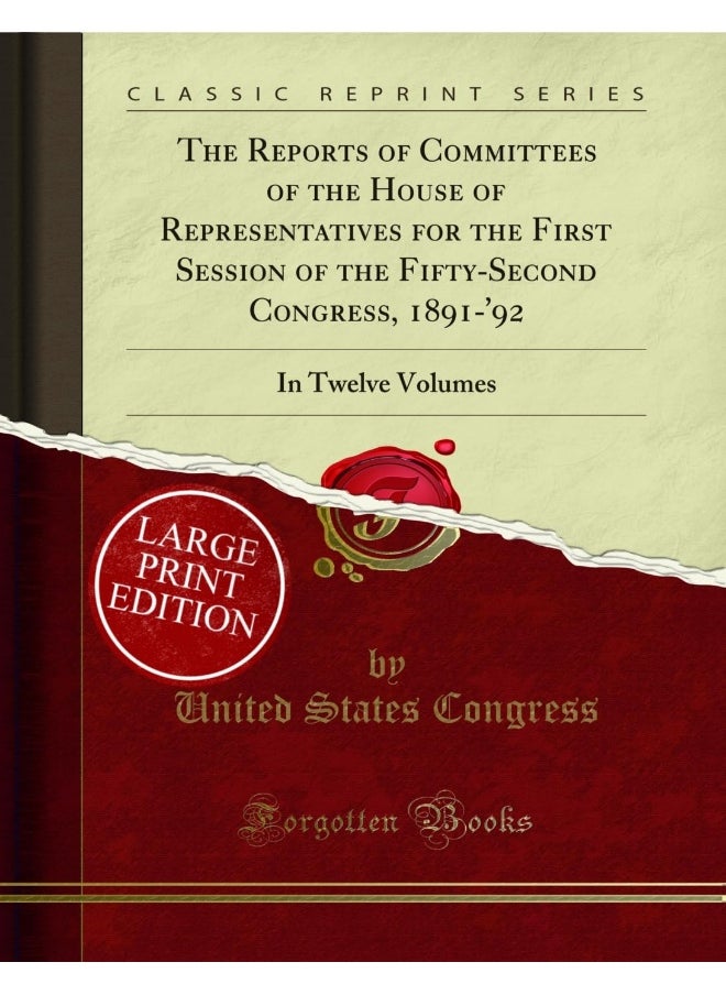 null - The Reports of Committees of the House of Representatives for the First Session of the Fifty-Second Congress, 1891-'92: In Twelve Volumes (Large Text Classic Reprint) - Image 1