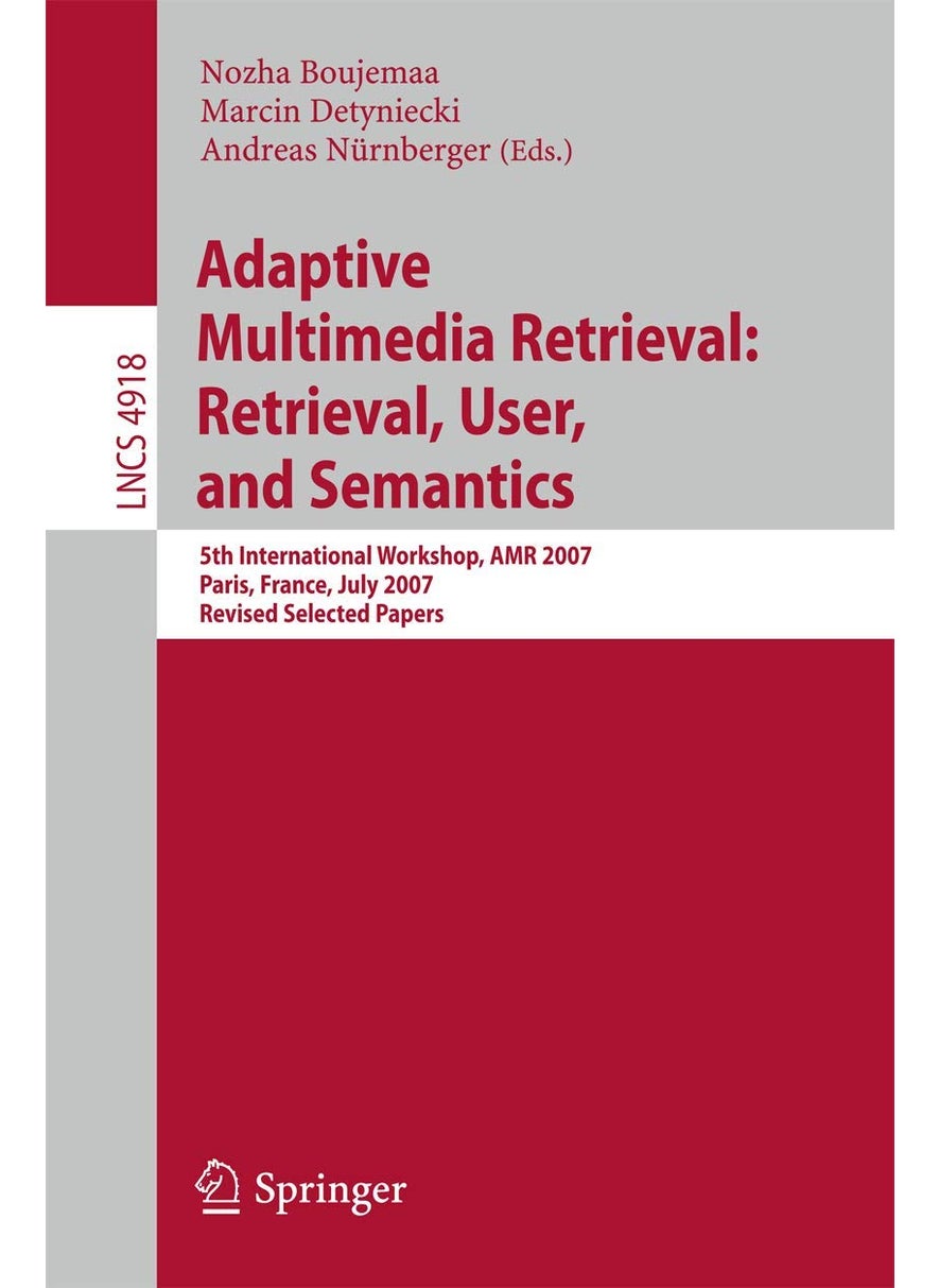 Adaptive Multimedia Retrieval: Retrieval, User, and Semantics : 5th International Workshop, AMR 2007, Paris, France, July 5-6, 2007, Revised Selected Papers 