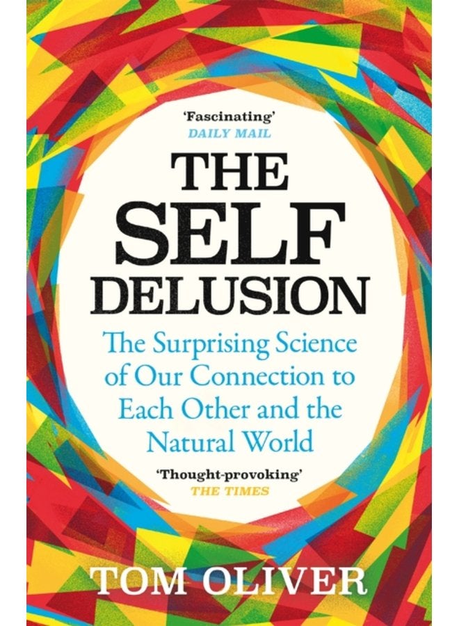 The Self Delusion The Surprising Science of Our Connection to Each Other and the Natural World - Paperback