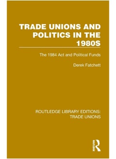 Trade Unions and Politics in the 1980s: The 1984 Act and Political Funds 