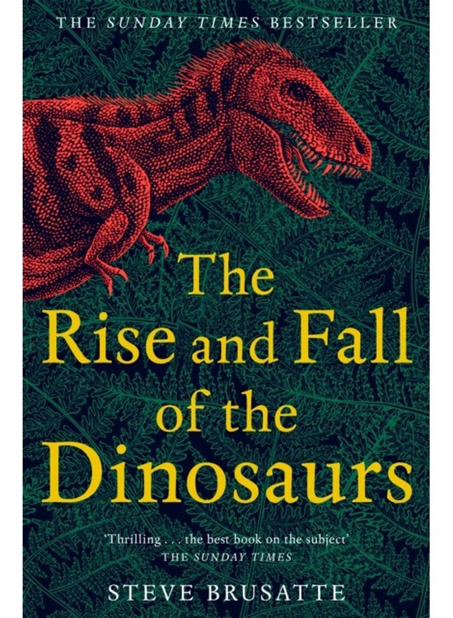 The Rise and Fall of the Dinosaurs The Untold Story of a Lost World - Paperback
