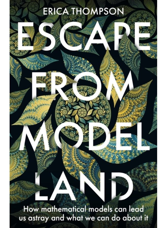 Escape from Model Land How Mathematical Models Can Lead Us Astray and What We Can Do About It - Paperback