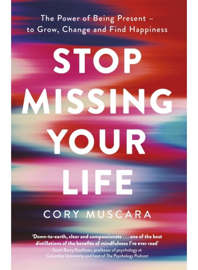 Stop Missing Your Life The Power of Being Present to Grow Change and Find Happiness - Paperback