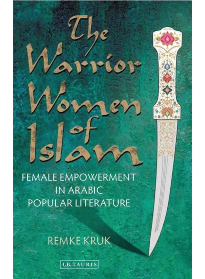 The Warrior Women of Islam : Female Empowerment in Arabic Popular Literature 