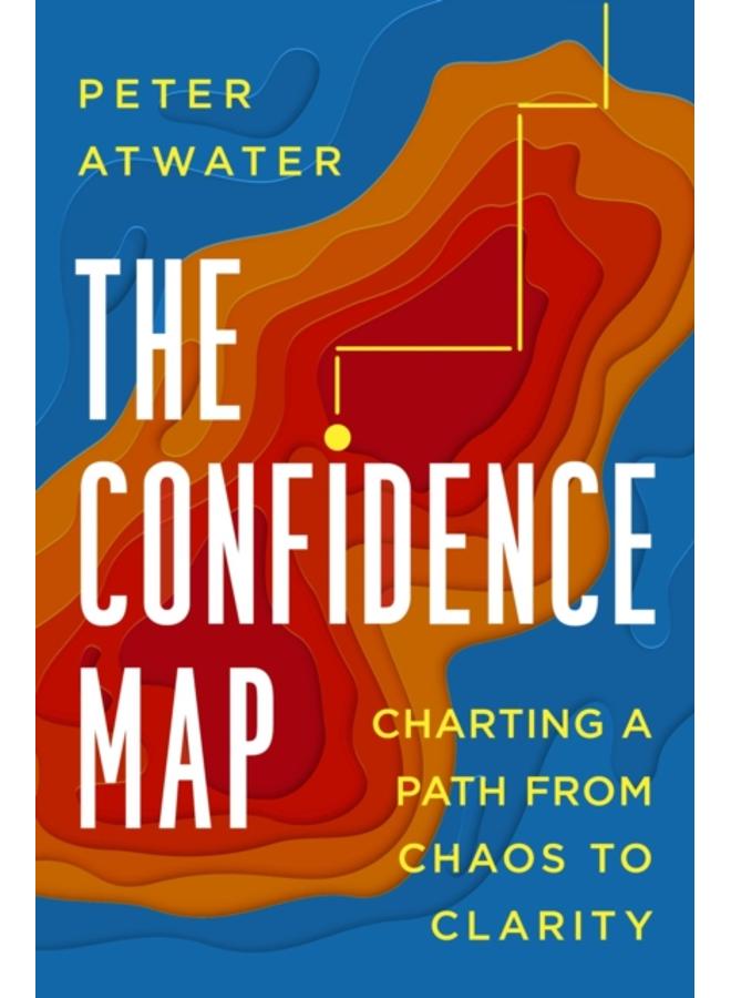 The Confidence Map : Charting a Path from Chaos to Clarity 