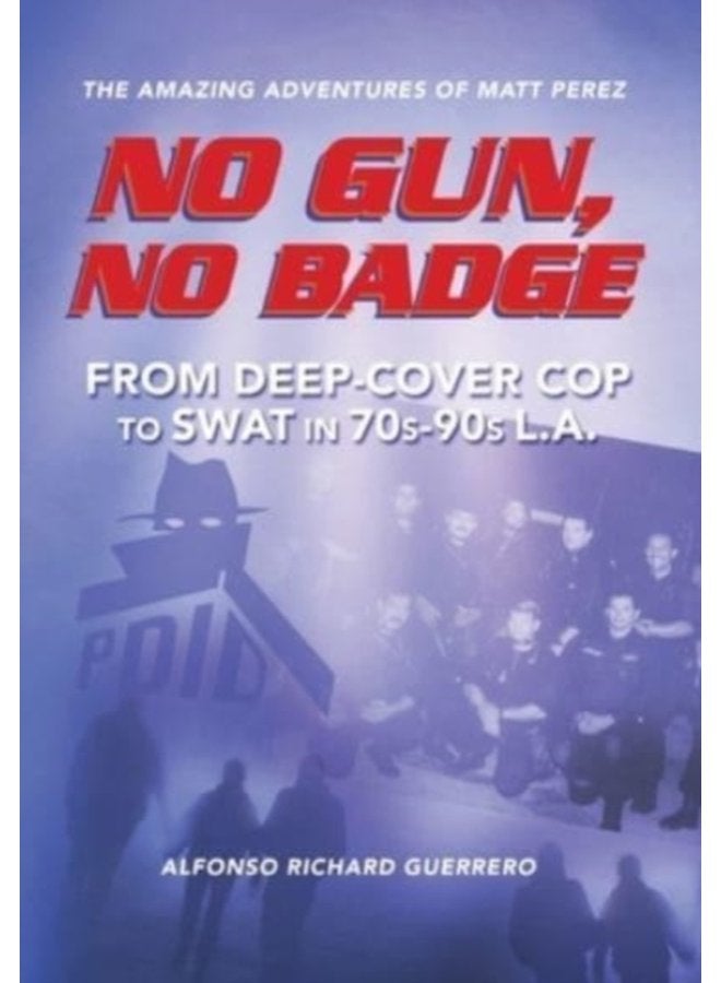 No Gun No Badge The Amazing Adventures of Matt Perez From Deep Cover Cop to SWAT in 70s 90s L A - Hardback