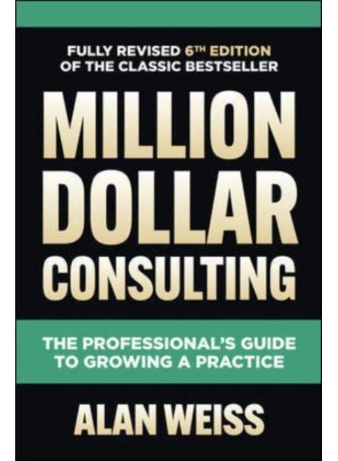 Million Dollar Consulting, Sixth Edition: The Professional's Guide to Growing a Practice 