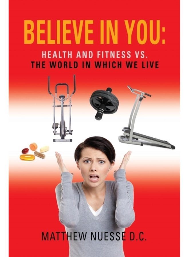 Believe in You Health and Fitness Vs The World in Which We Live - Paperback