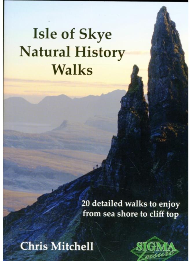 Isle of Skye Natural History Walks : 20 Detailed Walks to Enjoy from Sea Shore to Cliff Top 