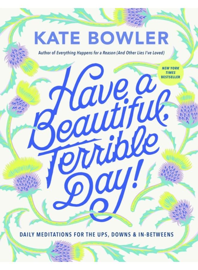 Have a Beautiful, Terrible Day! : Daily Meditations for the Ups, Downs & In-Betweens 