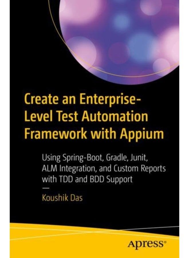 Create an Enterprise Level Test Automation Framework With Appium: Using Spring-boot, Gradle, Junit, Alm Integration, and Custom Reports With Tdd and Bdd Support 