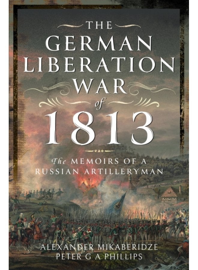 The German Liberation War of 1813 The Memoirs of a Russian Artilleryman - Hardback
