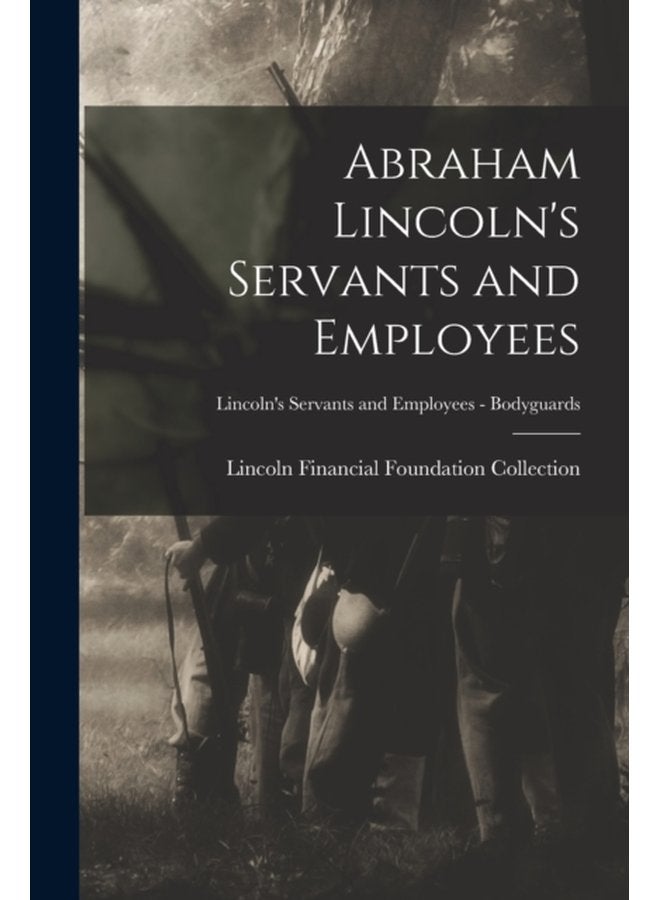 Abraham Lincoln s Servants and Employees Lincoln s Servants and Employees Bodyguards - Paperback
