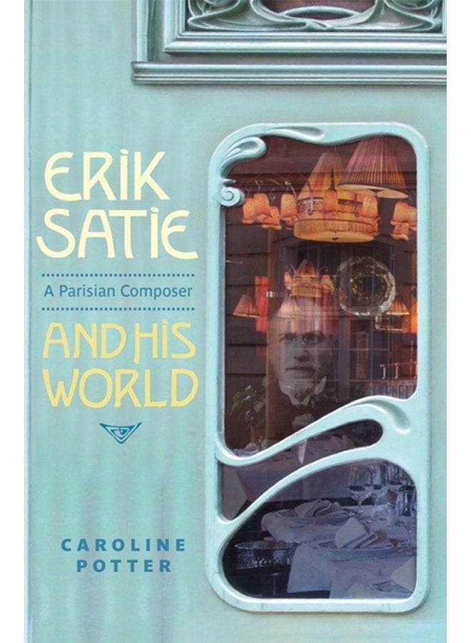 Erik Satie A Parisian Composer and his World - Hardback