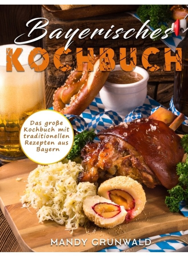 Bayerisches Kochbuch Das grosse Kochbuch mit traditionellen Rezepten aus Bayern - Hardback