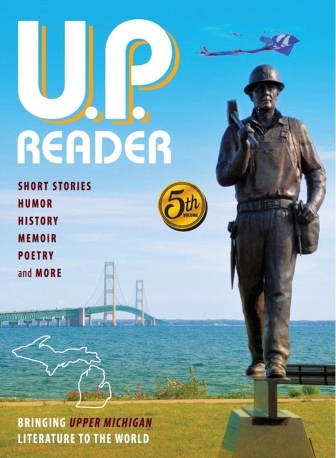 U P Reader Volume 5 Bringing Upper Michigan Literature to the World - Hardback