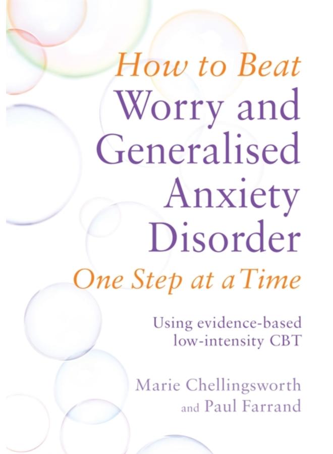 How to Beat Worry and Generalised Anxiety Disorder One Step at a Time : Using evidence-based low-intensity CBT 