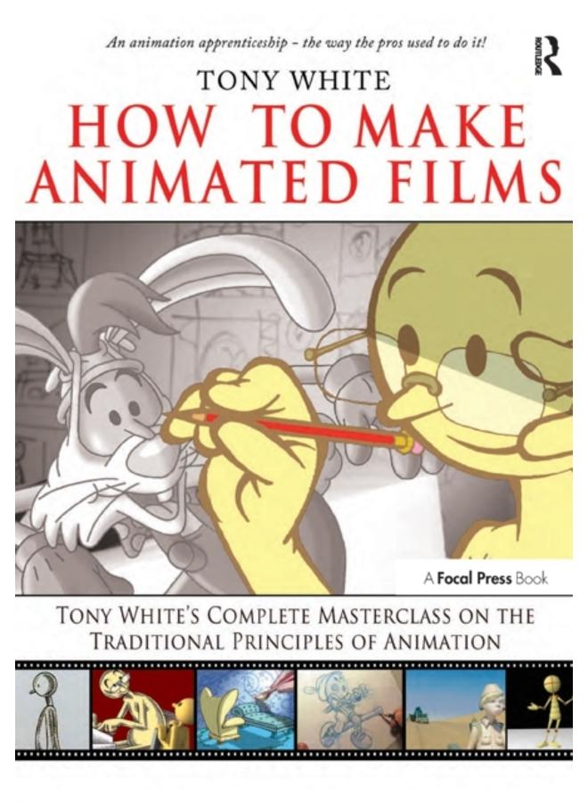 How to Make Animated Films : Tony White's Complete Masterclass on the Traditional Principals of Animation 