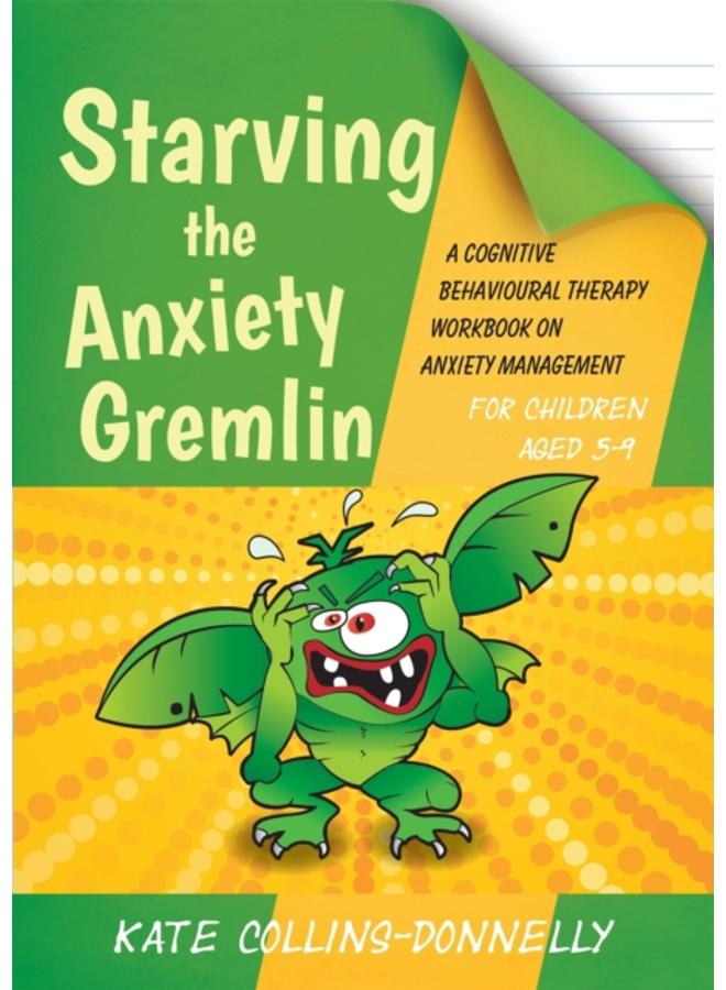 Starving the Anxiety Gremlin for Children Aged 5-9 : A Cognitive Behavioural Therapy Workbook on Anxiety Management 
