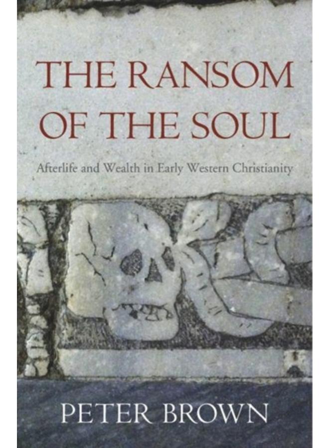 The Ransom of the Soul : Afterlife and Wealth in Early Western Christianity 