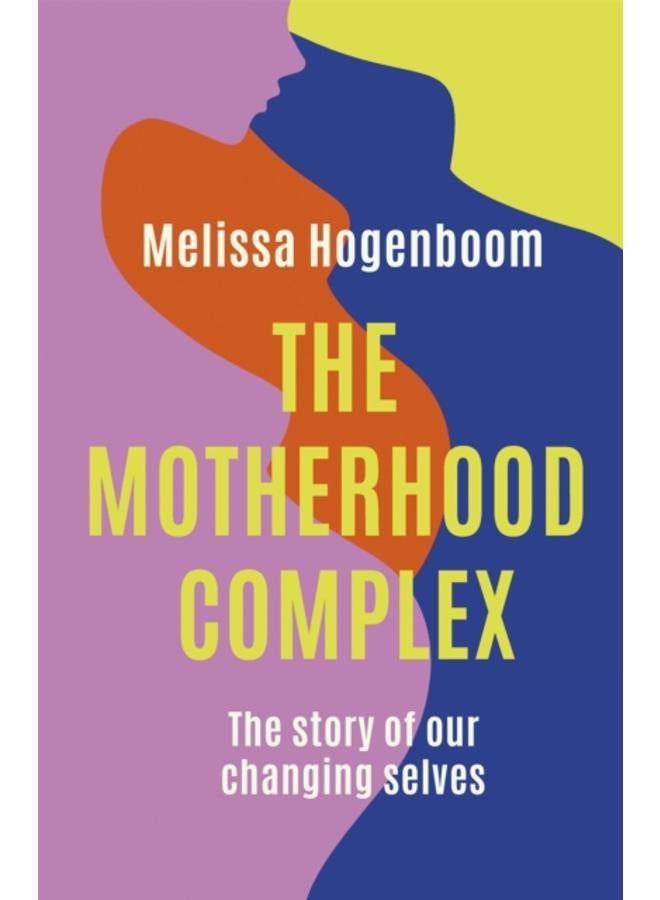 The Motherhood Complex : The Story of Our Changing Selves 