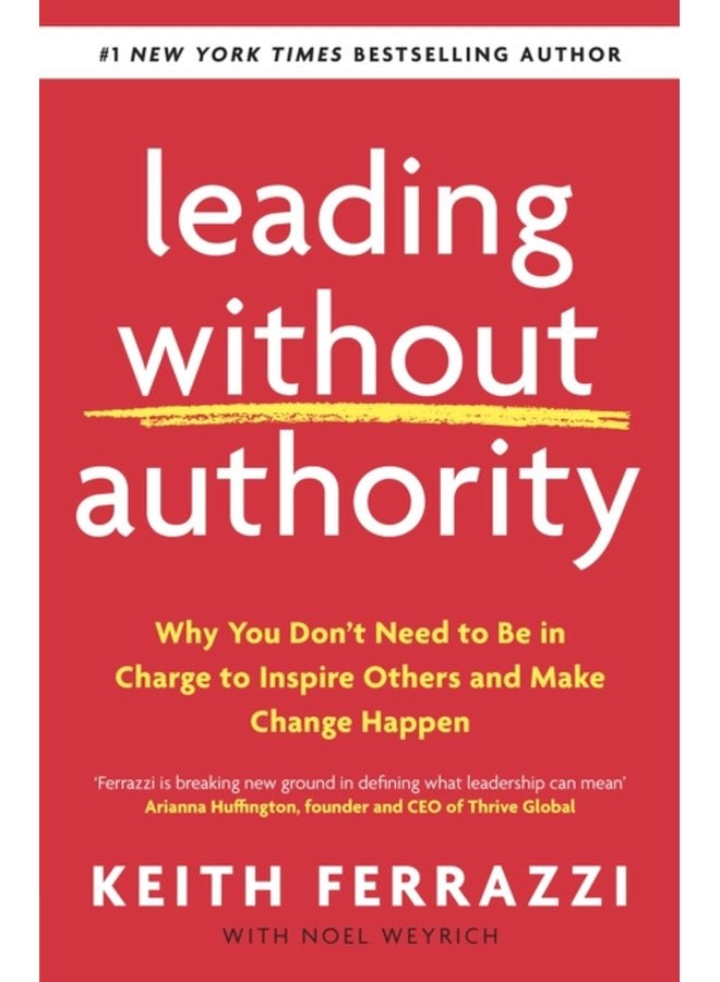 Leading Without Authority Why You Don t Need To Be In Charge to Inspire Others and Make Change Happen - Paperback