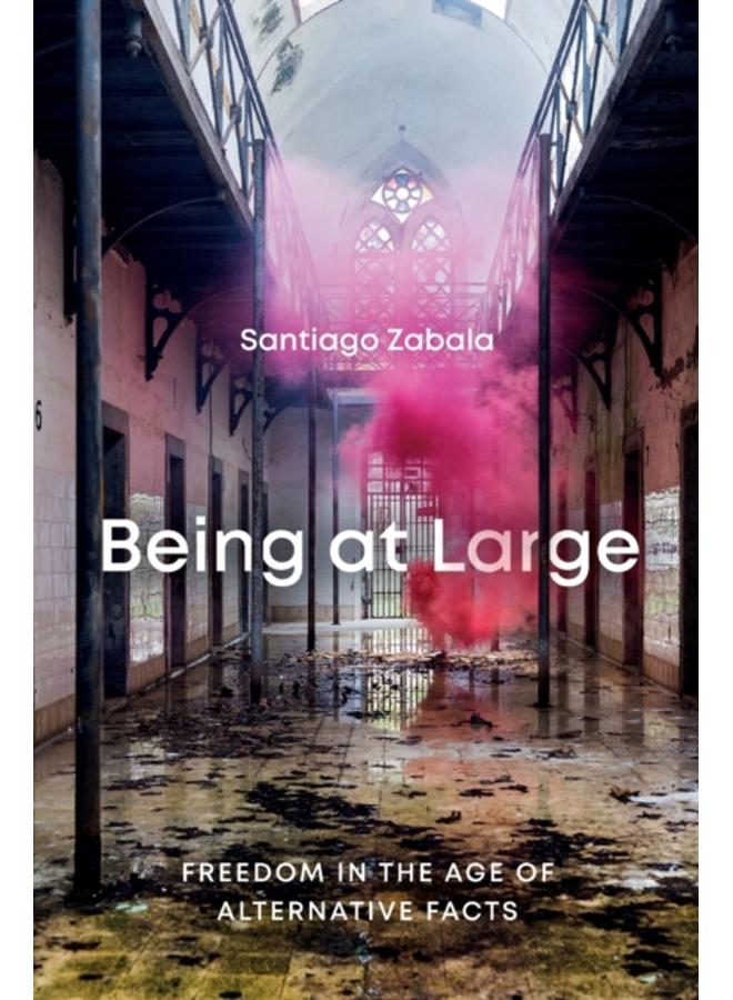 Being at Large : Freedom in the Age of Alternative Facts