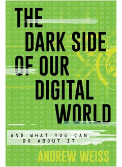 The Dark Side of Our Digital World: And What You Can Do about It 