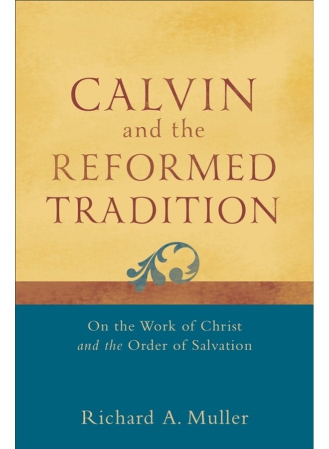 Calvin and the Reformed Tradition On the Work of Christ and the Order of Salvation - Paperback