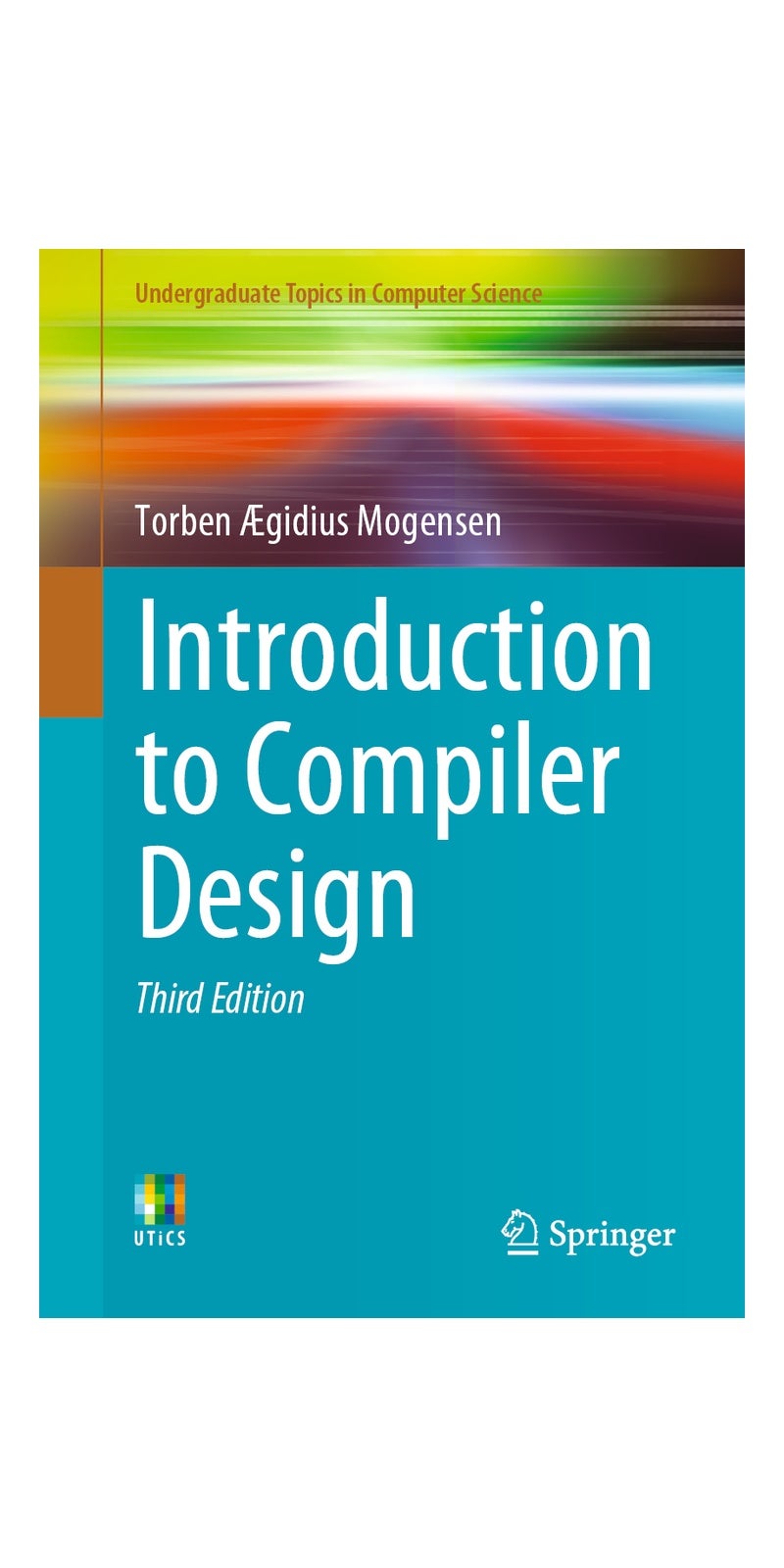 Introduction to Compiler Design (Undergraduate Topics in Computer Science) | Authored by Torben Ægidius Mogensen, Mogensen | Paperback | 3rd Edition | Published by Springer International Publishing AG