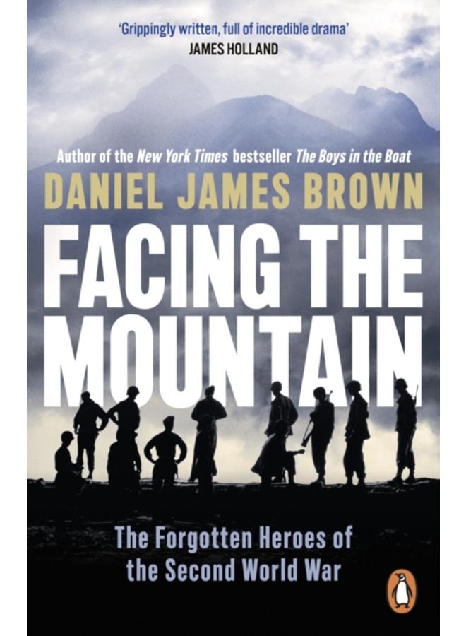 Facing The Mountain : The Forgotten Heroes of the Second World War 