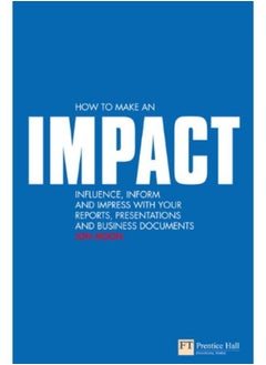 How to make an IMPACT: Influence, inform and impress with your reports, presentations, business documents, charts