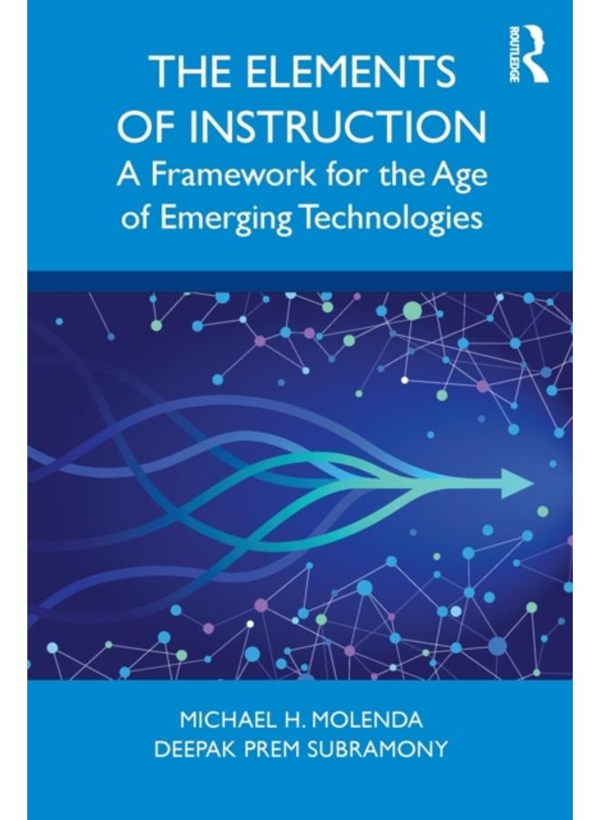 The Elements of Instruction : A Framework for the Age of Emerging Technologies 