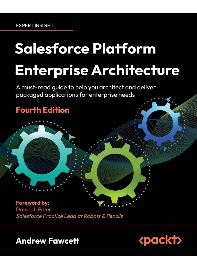 Salesforce Platform Enterprise Architecture - Fourth Edition: A must-read guide to help you architect and deliver packaged applications for enterprise needs 