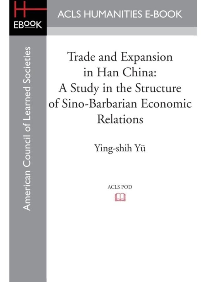Trade and Expansion in Han China A Study in the Structure of Sino Barbarian Economic Relations - Paperback