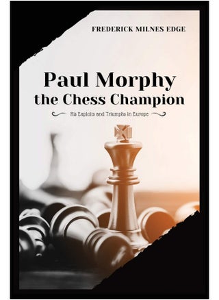 Paul Morphy, the Chess Champion: His Exploits and Triumphs in Europe - pzsku/ZFAE9FCC5D60B094EE411Z/45/1748329293/a1dd254b-9fdb-4023-b25b-71a00c5a0a80
