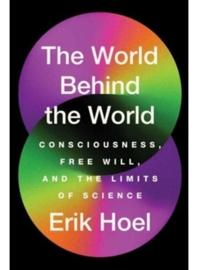 The World Behind the World Consciousness Free Will and the Limits of Science - Hardback