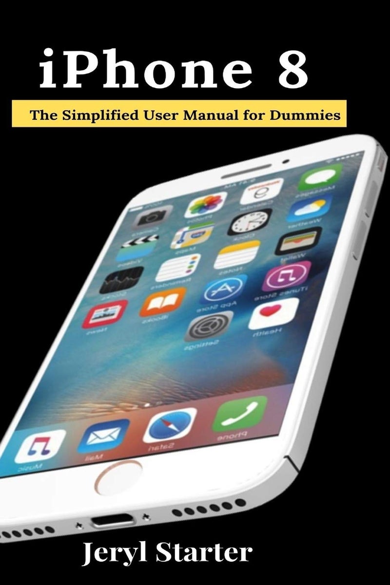 IPhone 8: The Simplified User Manual for Dummies | Authored by Jeryl Starter | Paperback | Published by Sam Amoo | Essential Guide To Computers & Tech