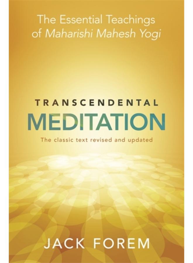 Transcendental Meditation : The Essential Teachings of Maharishi Mahesh Yogi. The Classic Text Revised and Updated.