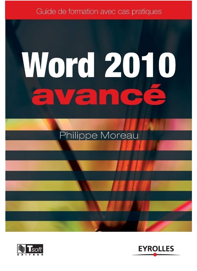Word 2010 Avancé: Guide de formation avec cas pratiques. 