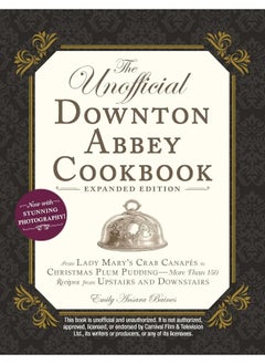 The Unofficial Downton Abbey Cookbook, Expanded Ed: From Lady Mary's Crab Canapes to Christmas Plum Pu 