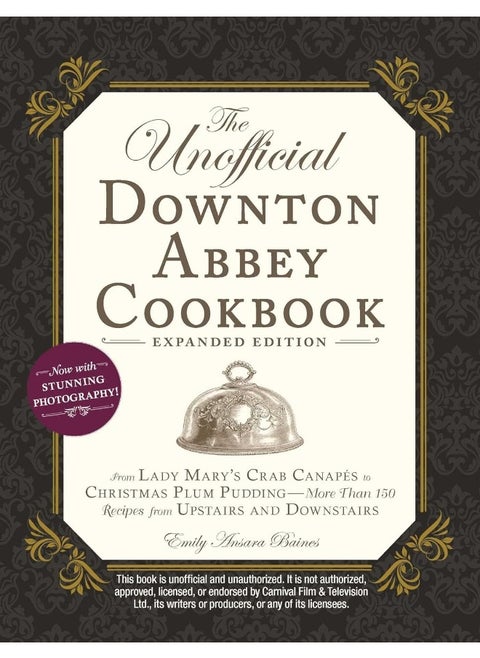 The Unofficial Downton Abbey Cookbook, Expanded Ed: From Lady Mary's Crab Canapes to Christmas Plum Pu