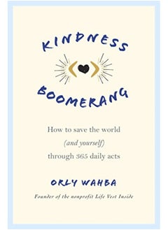 Kindness Boomerang How To Save The World And Yourself Through 365 Daily Acts