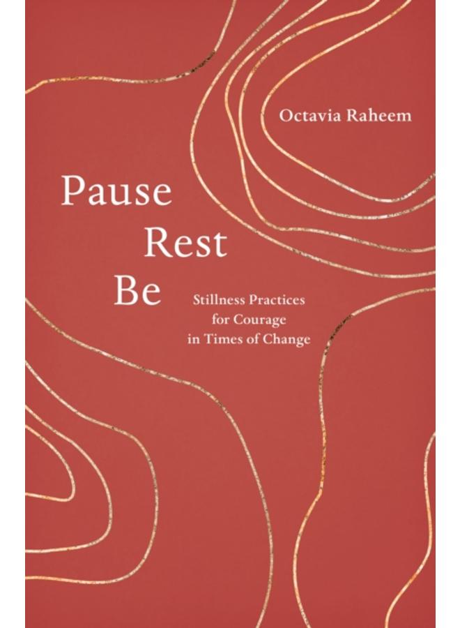 Pause, Rest, Be : Stillness Practices for Courage in Times of Change 